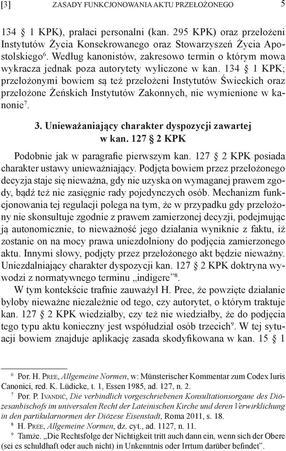 134 1 KPK; przełożonymi bowiem są też przełożeni Instytutów Świeckich oraz przełożone Żeńskich Instytutów Zakonnych, nie wymienione w kanonie 7. 3. Unieważaniający charakter dyspozycji zawartej w kan.