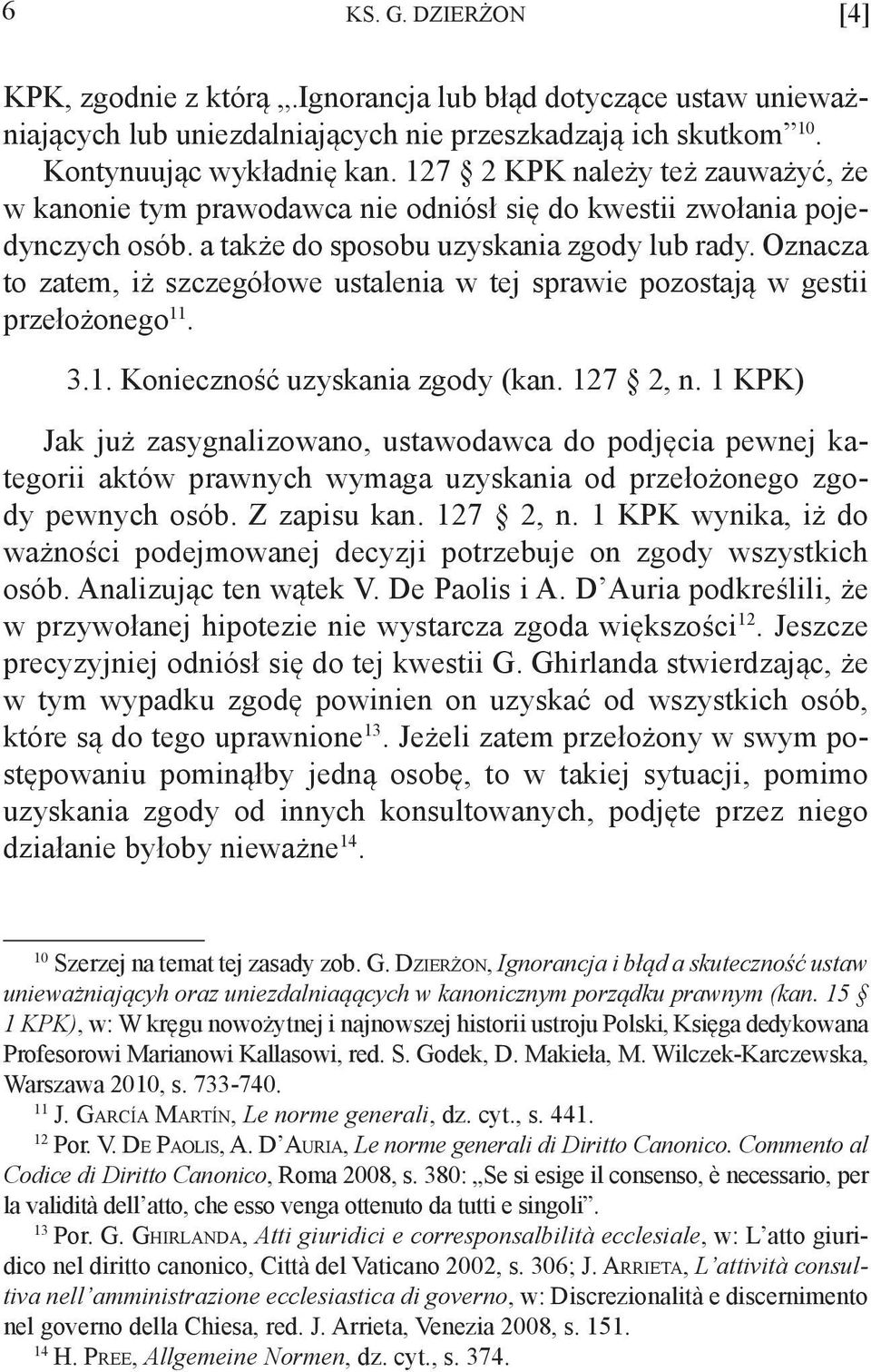 Oznacza to zatem, iż szczegółowe ustalenia w tej sprawie pozostają w gestii przełożonego 11. 3.1. Konieczność uzyskania zgody (kan. 127 2, n.