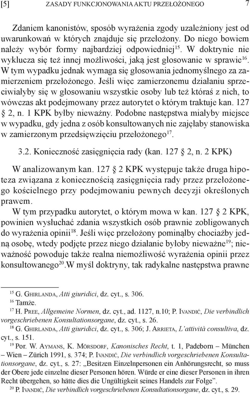 W tym wypadku jednak wymaga się głosowania jednomyślnego za zamierzeniem przełożonego.