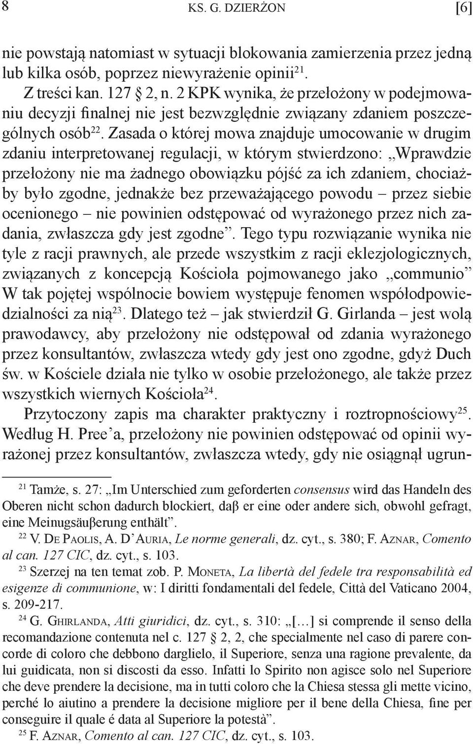 Zasada o której mowa znajduje umocowanie w drugim zdaniu interpretowanej regulacji, w którym stwierdzono: Wprawdzie przełożony nie ma żadnego obowiązku pójść za ich zdaniem, chociażby było zgodne,