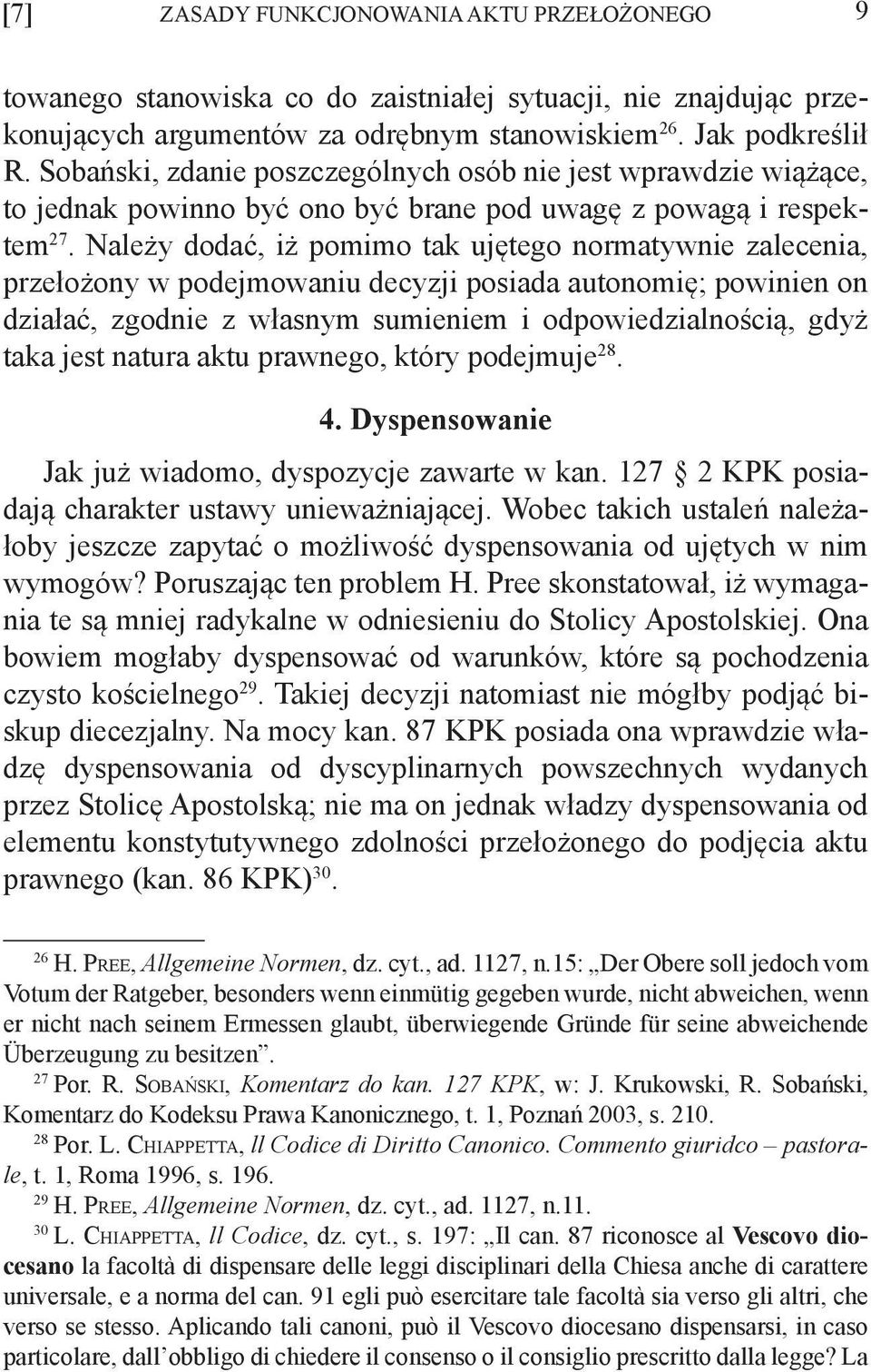 Należy dodać, iż pomimo tak ujętego normatywnie zalecenia, przełożony w podejmowaniu decyzji posiada autonomię; powinien on działać, zgodnie z własnym sumieniem i odpowiedzialnością, gdyż taka jest
