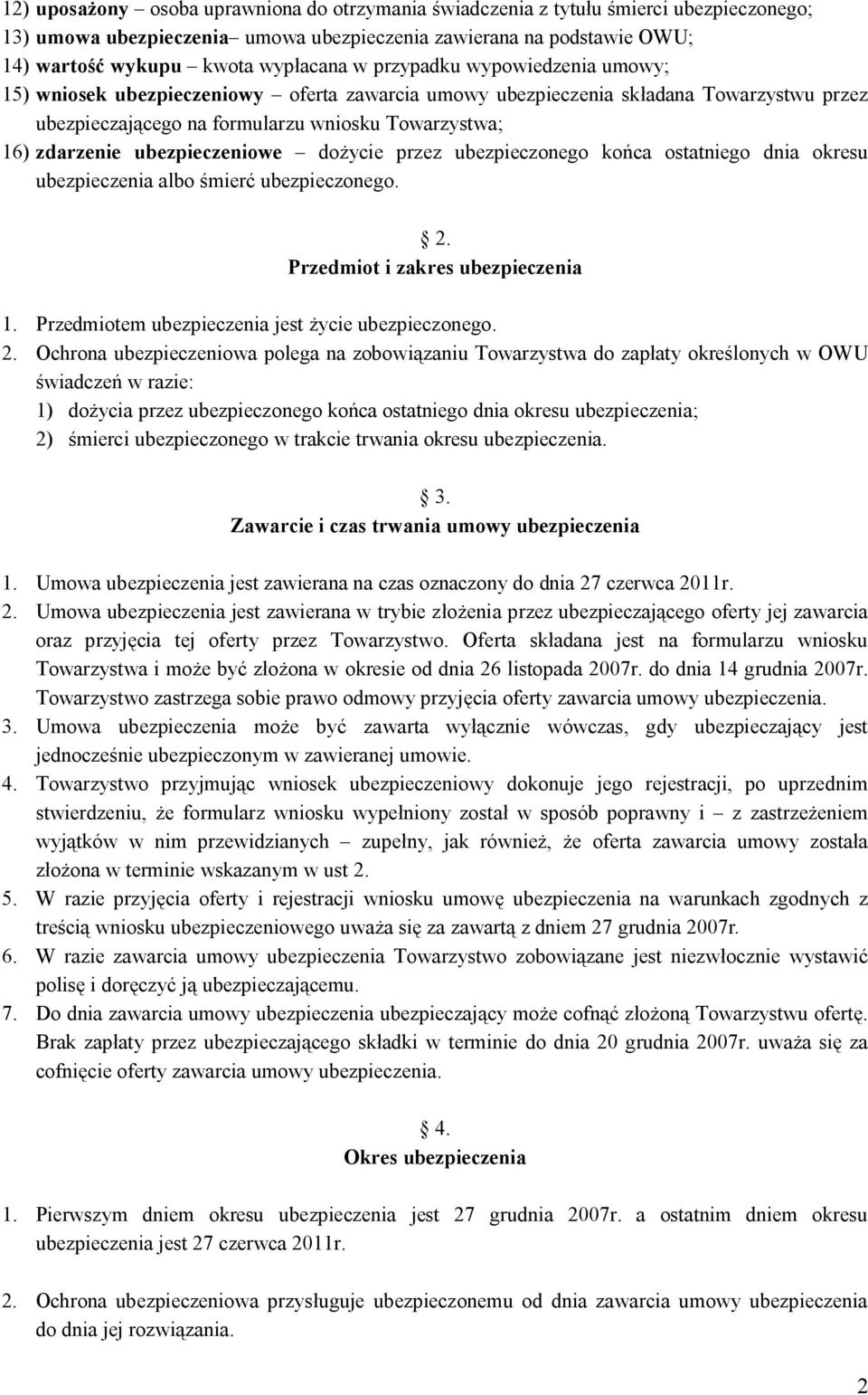 ubezpieczeniowe dożycie przez ubezpieczonego końca ostatniego dnia okresu ubezpieczenia albo śmierć ubezpieczonego. 2. Przedmiot i zakres ubezpieczenia 1.