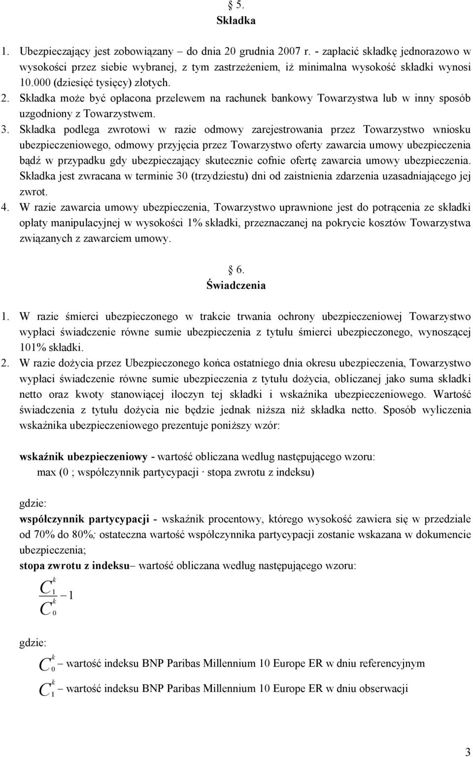 Składka podlega zwrotowi w razie odmowy zarejestrowania przez Towarzystwo wniosku ubezpieczeniowego, odmowy przyjęcia przez Towarzystwo oferty zawarcia umowy ubezpieczenia bądź w przypadku gdy