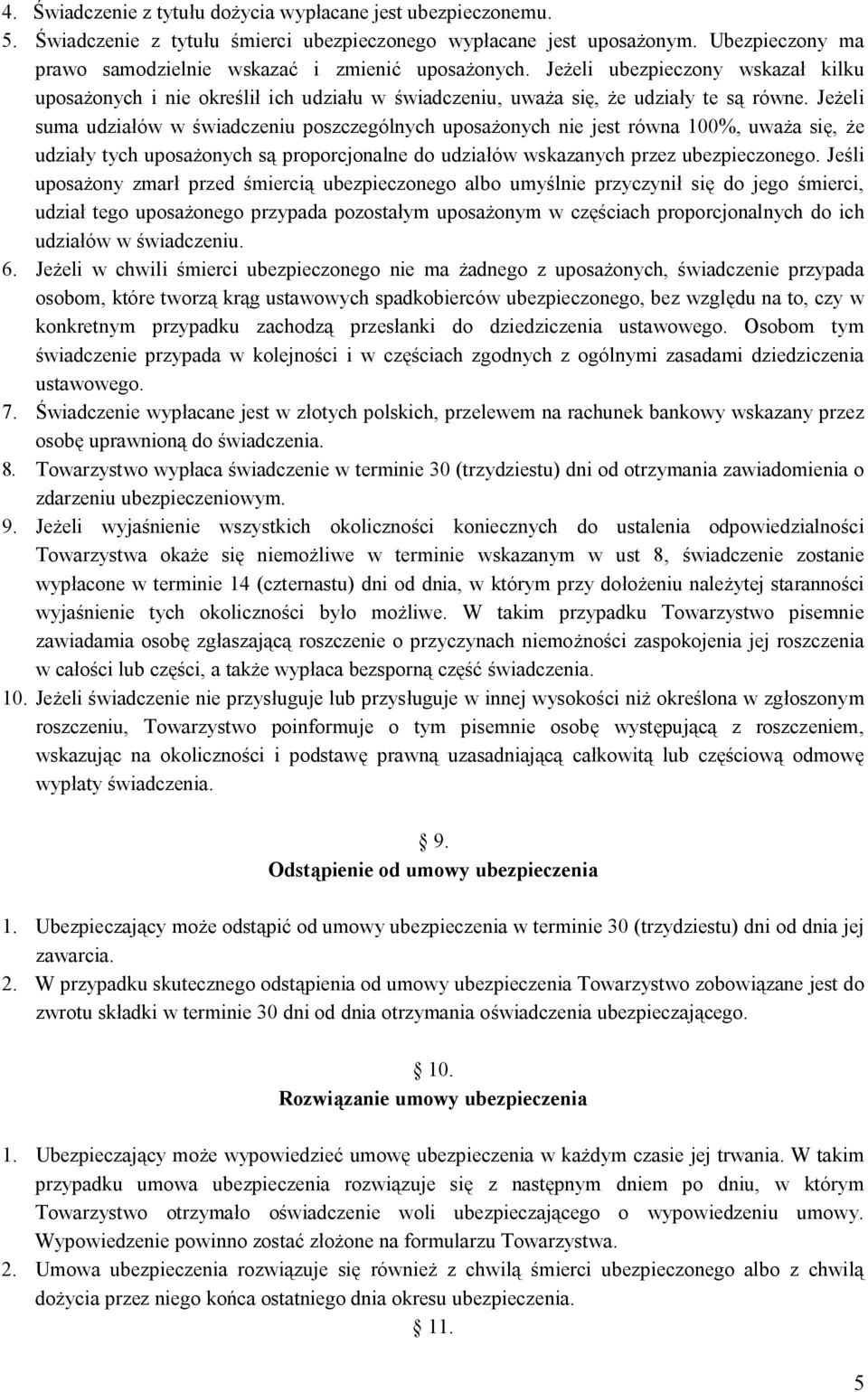 Jeżeli suma udziałów w świadczeniu poszczególnych uposażonych nie jest równa 100%, uważa się, że udziały tych uposażonych są proporcjonalne do udziałów wskazanych przez ubezpieczonego.