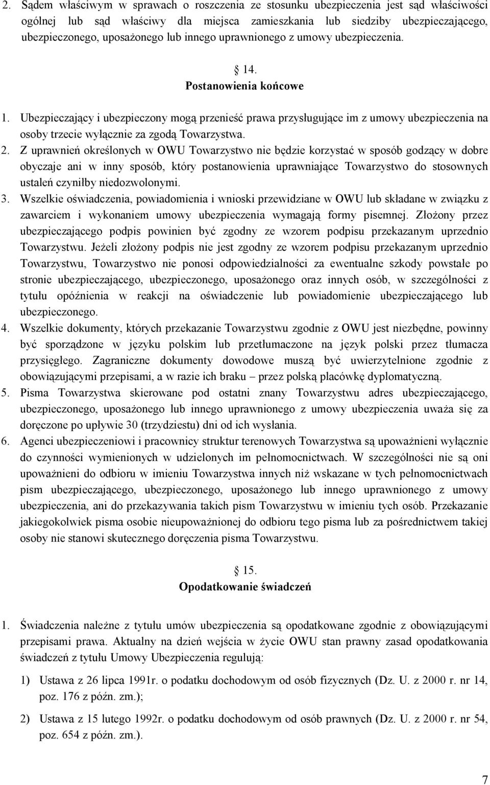 Ubezpieczający i ubezpieczony mogą przenieść prawa przysługujące im z umowy ubezpieczenia na osoby trzecie wyłącznie za zgodą Towarzystwa. 2.