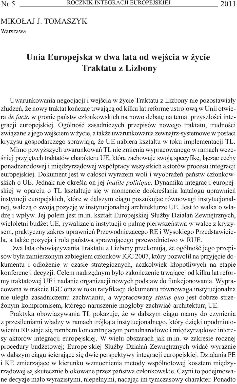 trwaj¹c¹ od kilku lat reformê ustrojow¹ w Unii otwiera de facto w gronie pañstw cz³onkowskich na nowo debatê na temat przysz³oœci integracji europejskiej.