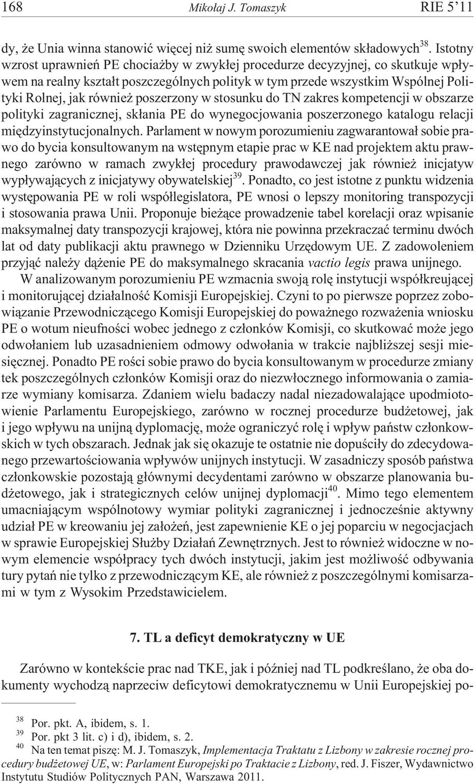 poszerzony w stosunku do TN zakres kompetencji w obszarze polityki zagranicznej, sk³ania PE do wynegocjowania poszerzonego katalogu relacji miêdzyinstytucjonalnych.