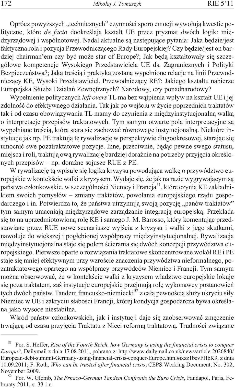 Nadal aktualne s¹ nastêpuj¹ce pytania: Jaka bêdzie/jest faktyczna rola i pozycja Przewodnicz¹cego Rady Europejskiej? Czy bêdzie/jest on bardziej chairman em czy byæ mo e star of Europe?