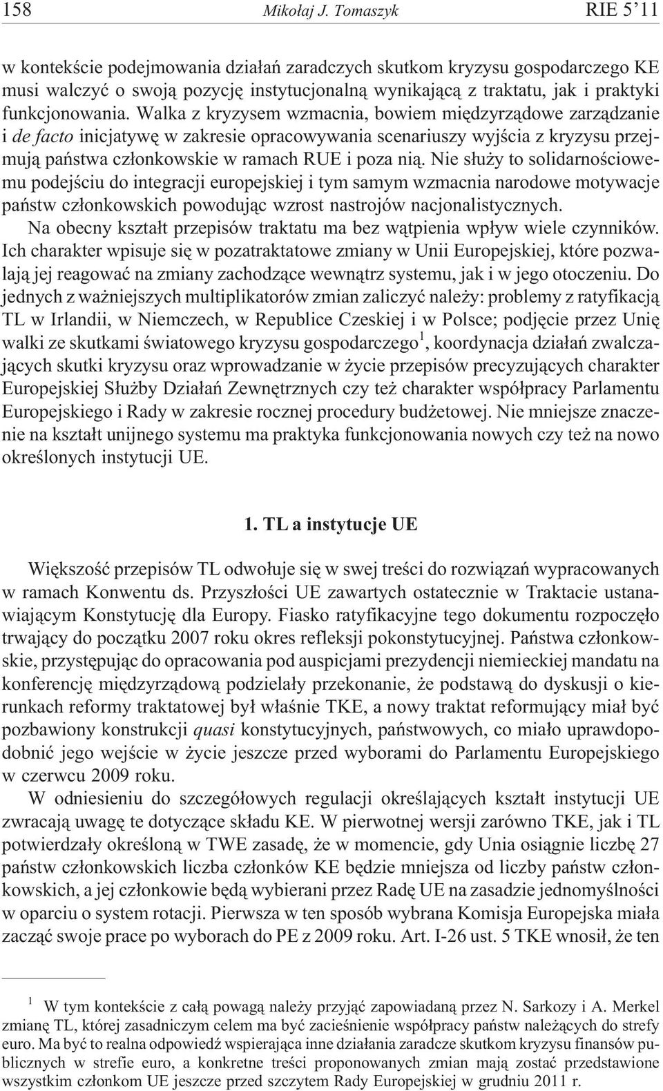 Walka z kryzysem wzmacnia, bowiem miêdzyrz¹dowe zarz¹dzanie i de facto inicjatywê w zakresie opracowywania scenariuszy wyjœcia z kryzysu przejmuj¹ pañstwa cz³onkowskie w ramach RUE i poza ni¹.