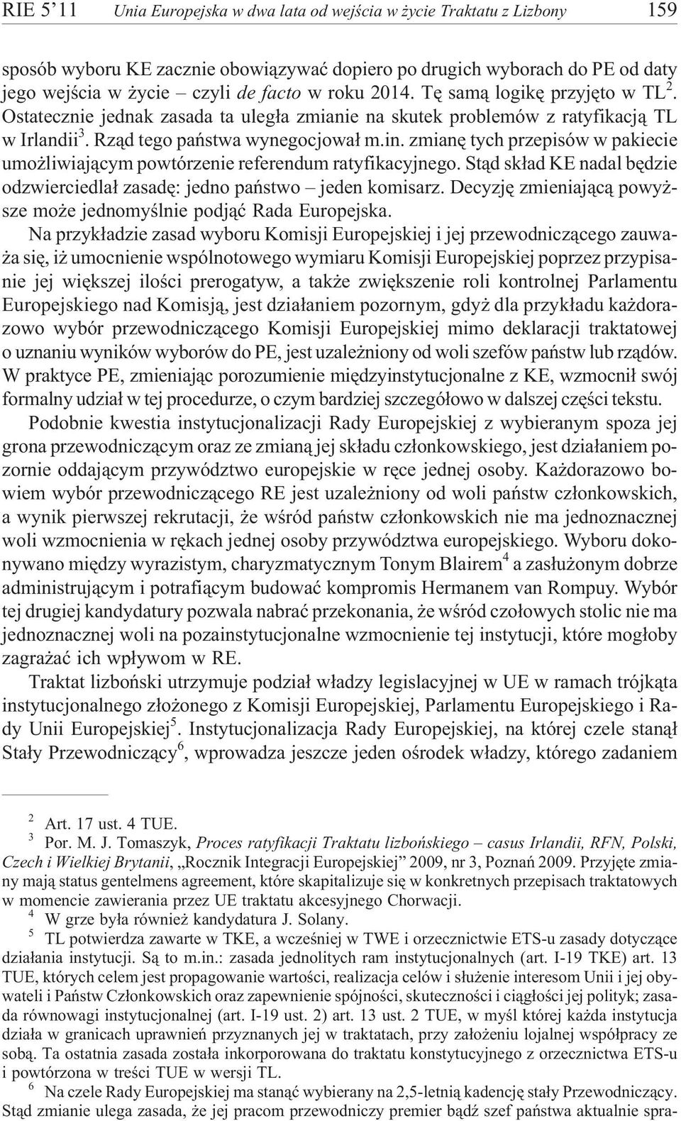 zmianê tych przepisów w pakiecie umo liwiaj¹cym powtórzenie referendum ratyfikacyjnego. St¹d sk³ad KE nadal bêdzie odzwierciedla³ zasadê: jedno pañstwo jeden komisarz.