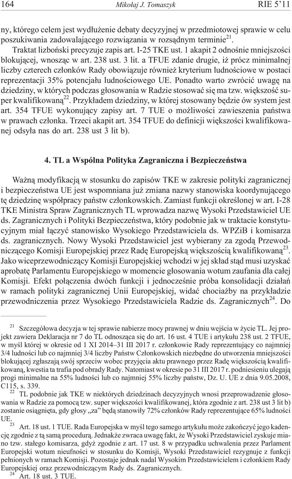 a TFUE zdanie drugie, i prócz minimalnej liczby czterech cz³onków Rady obowi¹zuje równie kryterium ludnoœciowe w postaci reprezentacji 35% potencja³u ludnoœciowego UE.