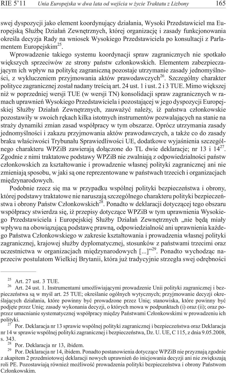 Wprowadzenie takiego systemu koordynacji spraw zagranicznych nie spotka³o wiêkszych sprzeciwów ze strony pañstw cz³onkowskich.
