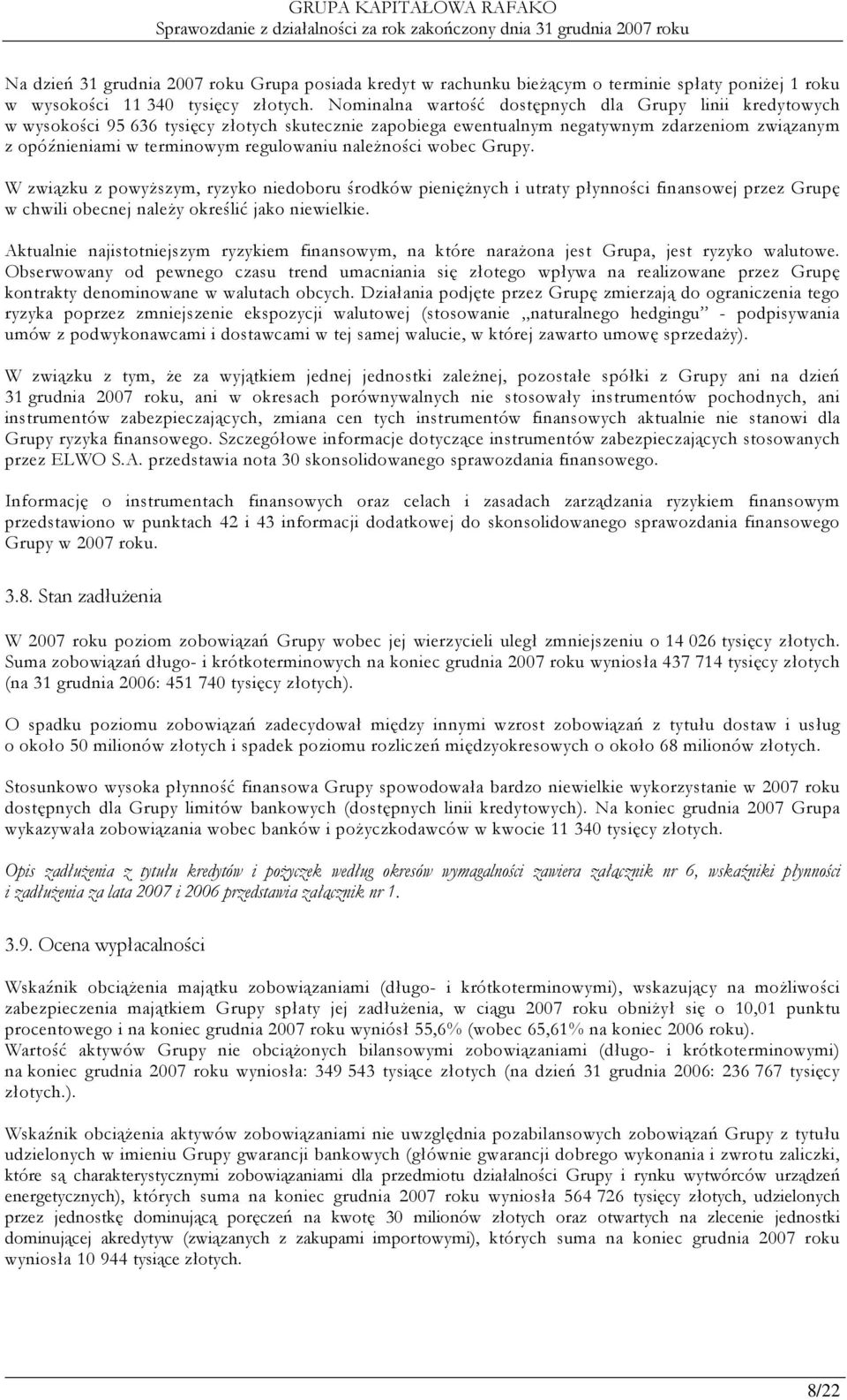 naleŝności wobec Grupy. W związku z powyŝszym, ryzyko niedoboru środków pienięŝnych i utraty płynności finansowej przez Grupę w chwili obecnej naleŝy określić jako niewielkie.