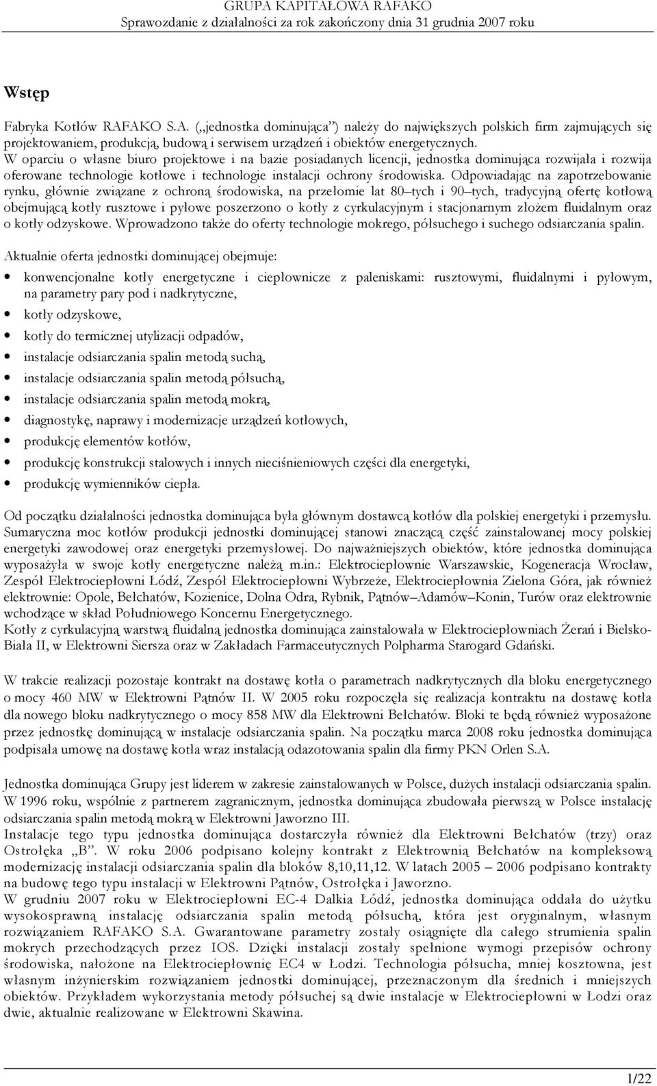 Odpowiadając na zapotrzebowanie rynku, głównie związane z ochroną środowiska, na przełomie lat 80 tych i 90 tych, tradycyjną ofertę kotłową obejmującą kotły rusztowe i pyłowe poszerzono o kotły z