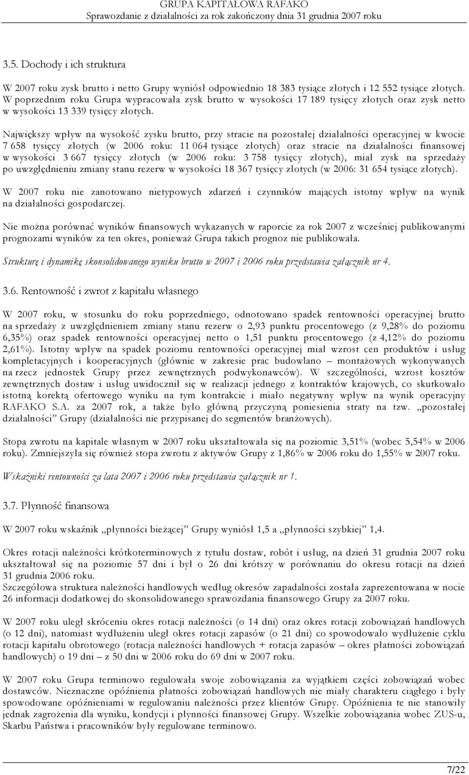 Największy wpływ na wysokość zysku brutto, przy stracie na pozostałej działalności operacyjnej w kwocie 7 658 tysięcy złotych (w 2006 roku: 11 064 tysiące złotych) oraz stracie na działalności