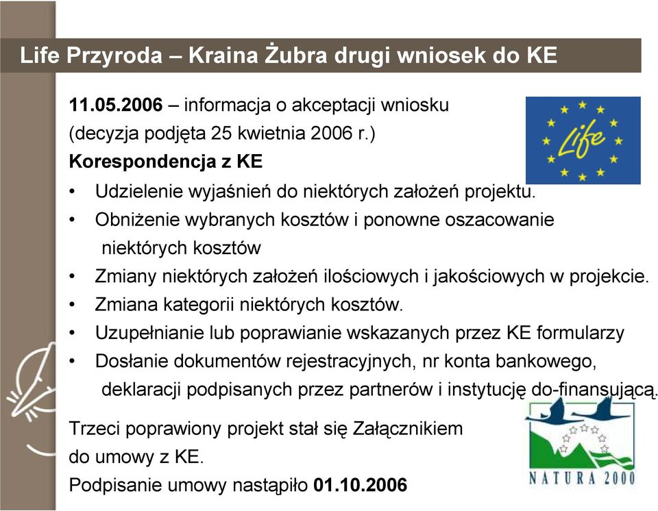 ObniŜenie wybranych kosztów i ponowne oszacowanie niektórych kosztów Zmiany niektórych załoŝeń ilościowych i jakościowych w projekcie.