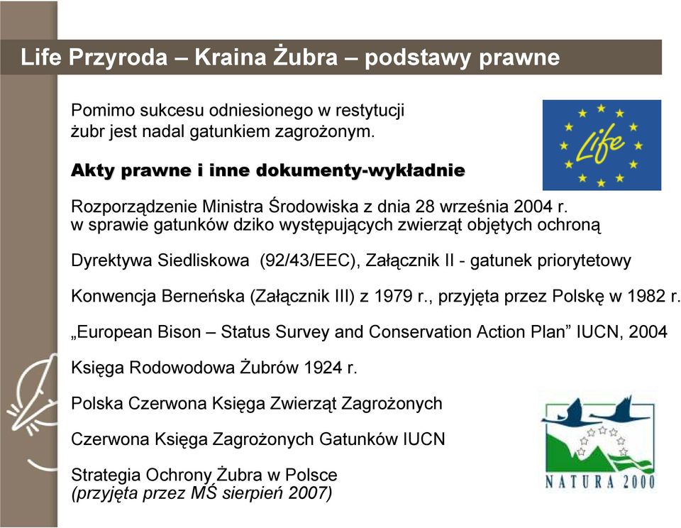 w sprawie gatunków dziko występujących zwierząt objętych ochroną Dyrektywa Siedliskowa (92/43/EEC), Załącznik II - gatunek priorytetowy Konwencja Berneńska (Załącznik III) z
