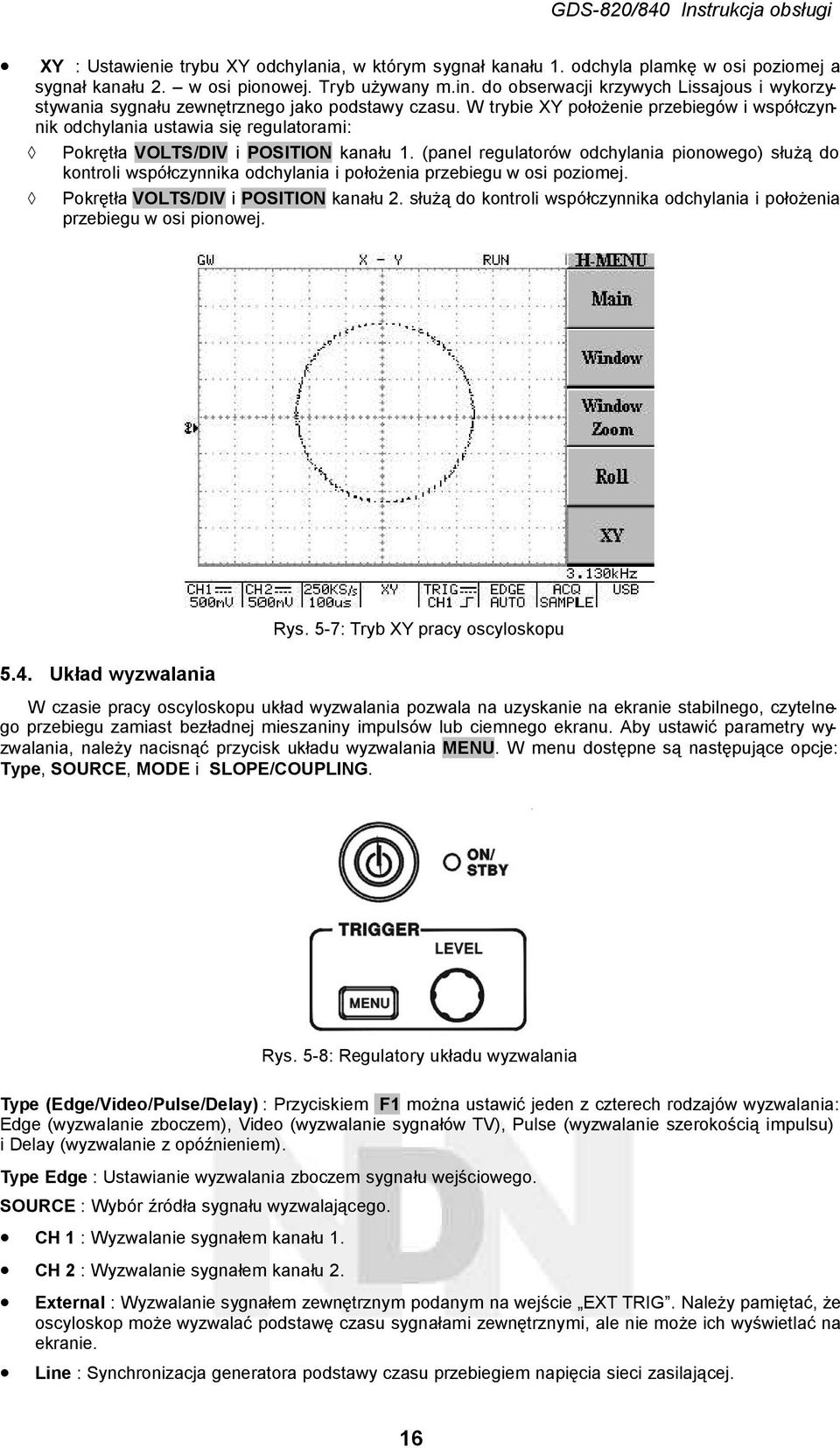 W trybie XY położenie przebiegów i współczynnik odchylania ustawia się regulatorami: Pokrętła VOLTS/DIV i POSITION kanału 1.
