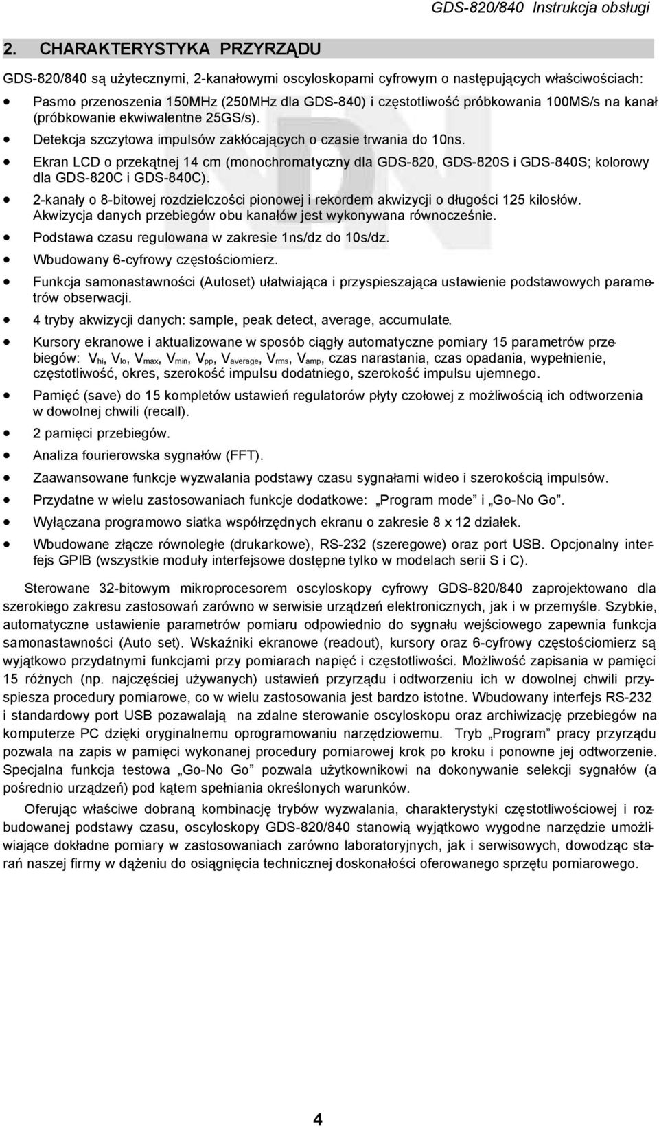 Ekran LCD o przekątnej 14 cm (monochromatyczny dla GDS-820, GDS-820S i GDS-840S; kolorowy dla GDS-820C i GDS-840C).
