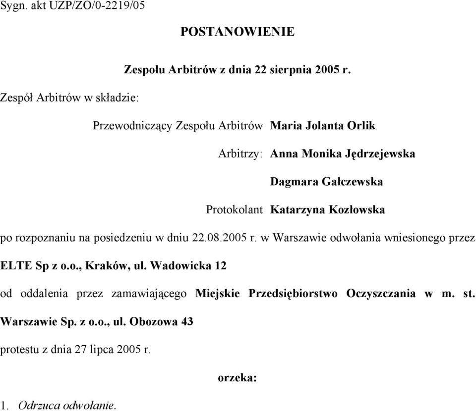 Protokolant Katarzyna Kozłowska po rozpoznaniu na posiedzeniu w dniu 22.08.2005 r. w Warszawie odwołania wniesionego przez ELTE Sp z o.o., Kraków, ul.