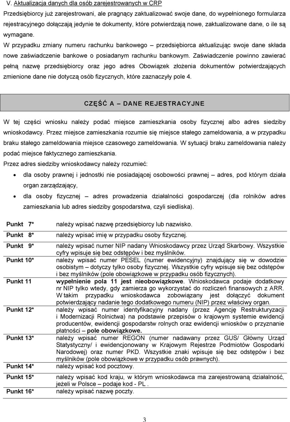 W przypadku zmiany numeru rachunku bankowego przedsiębiorca aktualizując swoje dane składa nowe zaświadczenie bankowe o posiadanym rachunku bankowym.