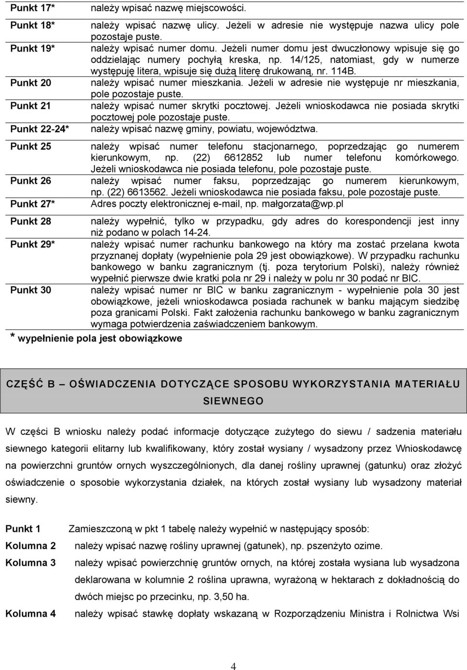 14/125, natomiast, gdy w numerze występuję litera, wpisuje się dużą literę drukowaną, nr. 114B. należy wpisać numer mieszkania. Jeżeli w adresie nie występuje nr mieszkania, pole pozostaje puste.