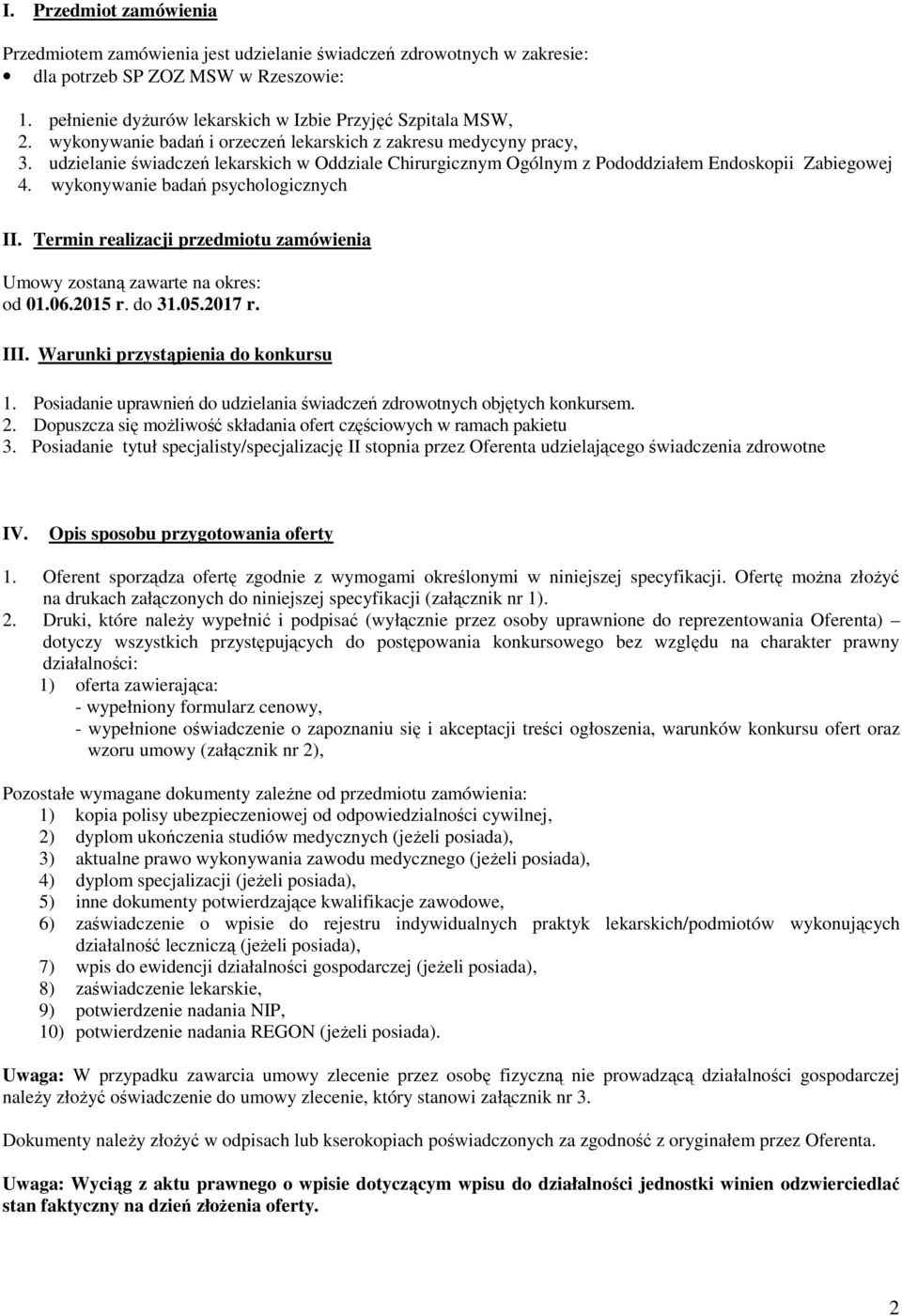 wykonywanie badań psychologicznych II. Termin realizacji przedmiotu zamówienia Umowy zostaną zawarte na okres: od 01.06.2015 r. do 31.05.2017 r. III. Warunki przystąpienia do konkursu 1.