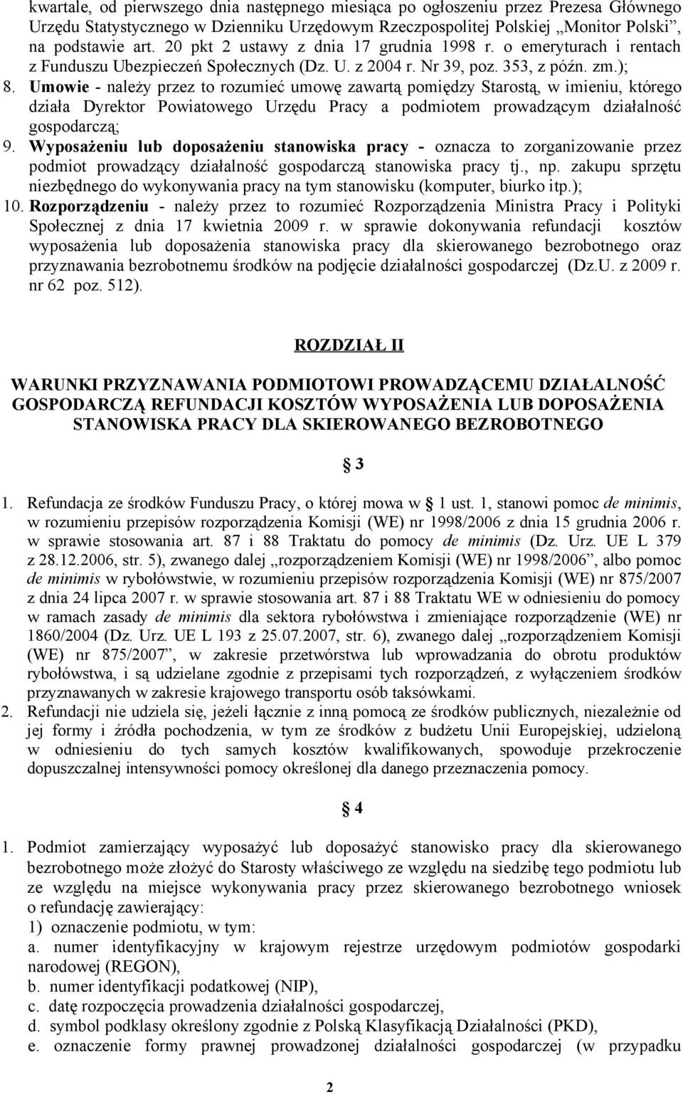 Umowie - należy przez to rozumieć umowę zawartą pomiędzy Starostą, w imieniu, którego działa Dyrektor Powiatowego Urzędu Pracy a podmiotem prowadzącym działalność gospodarczą; 9.