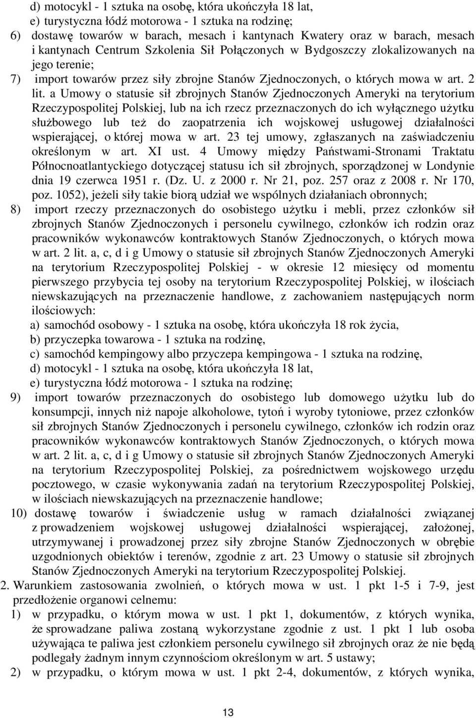 a Umowy o statusie sił zbrojnych Stanów Zjednoczonych Ameryki na terytorium Rzeczypospolitej Polskiej, lub na ich rzecz przeznaczonych do ich wyłącznego uŝytku słuŝbowego lub teŝ do zaopatrzenia ich