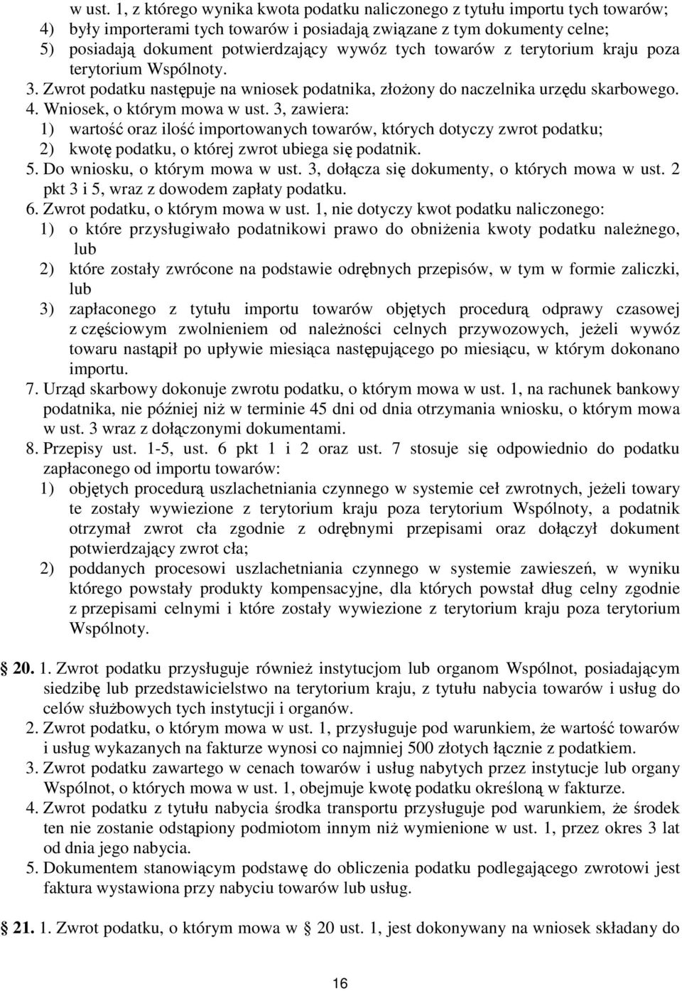 tych towarów z terytorium kraju poza terytorium Wspólnoty. 3. Zwrot podatku następuje na wniosek podatnika, złoŝony do naczelnika urzędu skarbowego. 4.