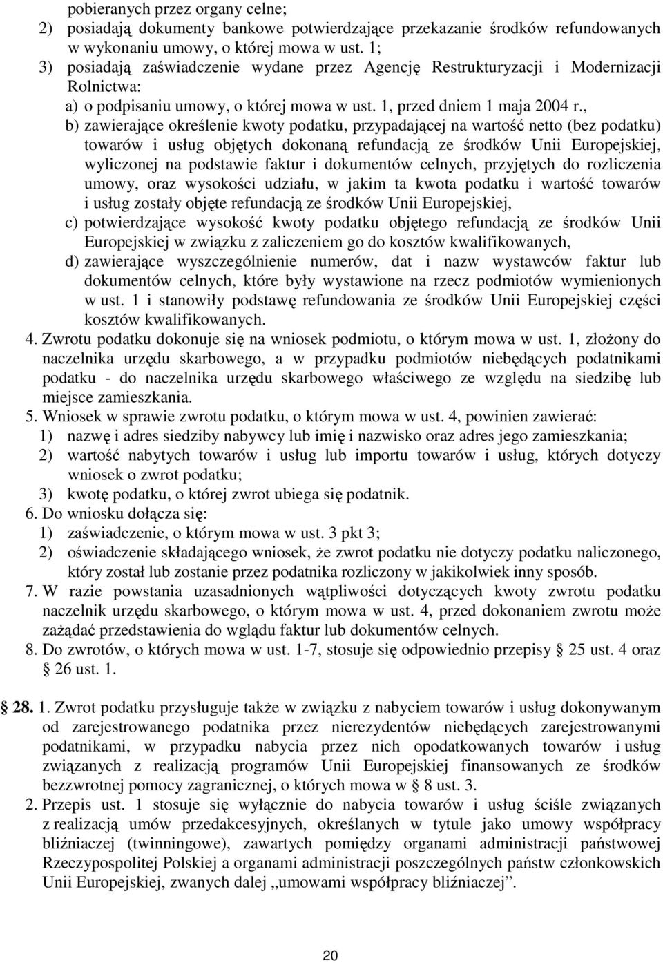 , b) zawierające określenie kwoty podatku, przypadającej na wartość netto (bez podatku) towarów i usług objętych dokonaną refundacją ze środków Unii Europejskiej, wyliczonej na podstawie faktur i