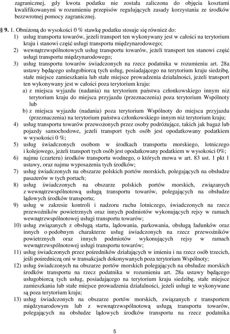 międzynarodowego; 2) wewnątrzwspólnotowych usług transportu towarów, jeŝeli transport ten stanowi część usługi transportu międzynarodowego; 3) usług transportu towarów świadczonych na rzecz podatnika