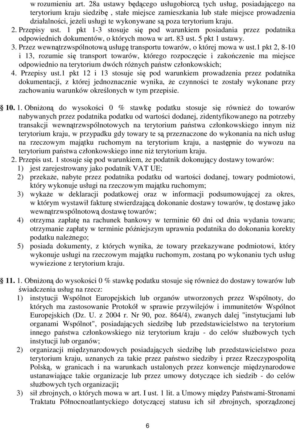 terytorium kraju. 2. Przepisy ust. 1 pkt 1-3 stosuje się pod warunkiem posiadania przez podatnika odpowiednich dokumentów, o których mowa w art. 83 ust. 5 pkt 1 ustawy. 3.