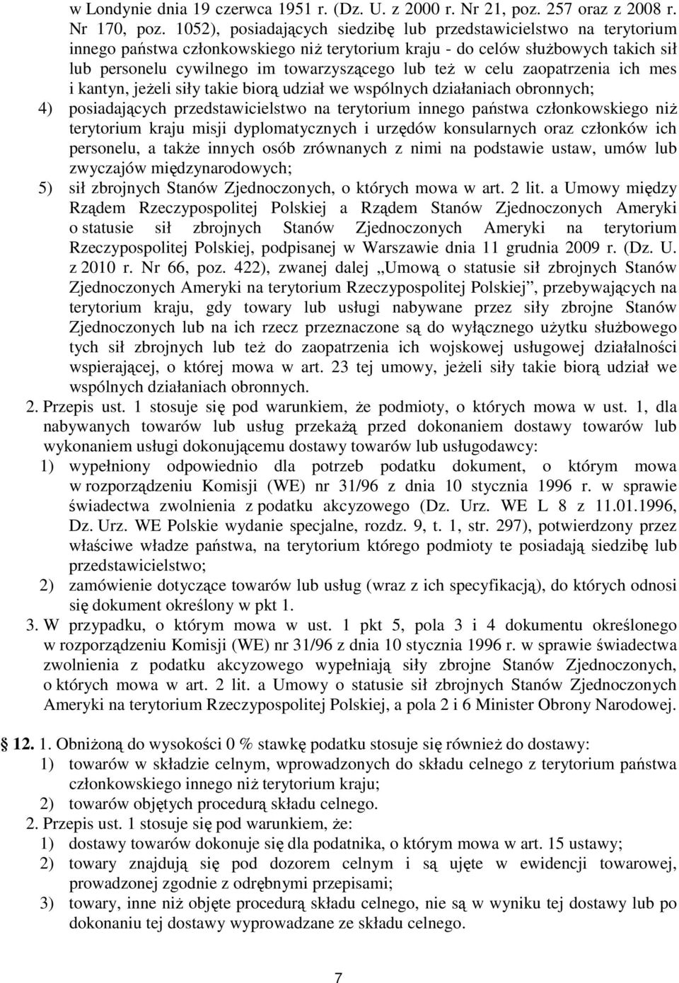 teŝ w celu zaopatrzenia ich mes i kantyn, jeŝeli siły takie biorą udział we wspólnych działaniach obronnych; 4) posiadających przedstawicielstwo na terytorium innego państwa członkowskiego niŝ