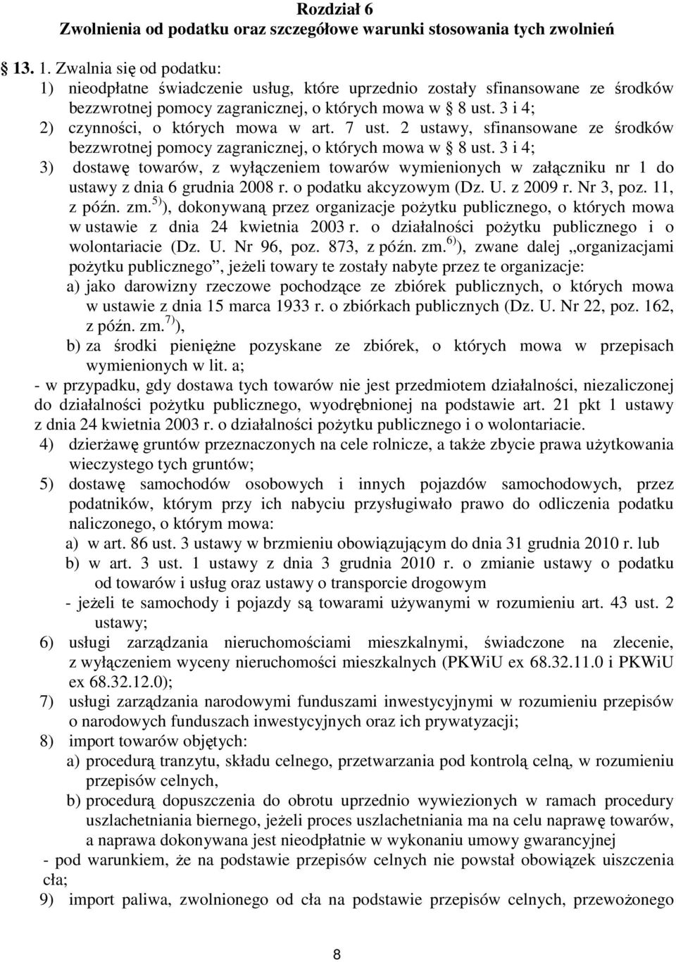 3 i 4; 2) czynności, o których mowa w art. 7 ust. 2 ustawy, sfinansowane ze środków bezzwrotnej pomocy zagranicznej, o których mowa w 8 ust.