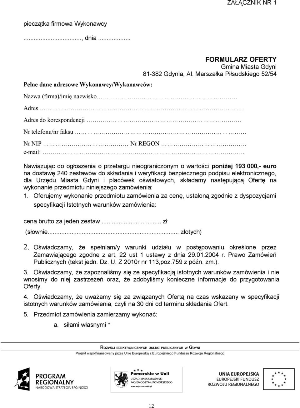 Nr telefonu/nr faksu Nr NIP Nr REGON e-mail: Nawiązując do ogłoszenia o przetargu nieograniczonym o wartości poniżej 193 000,- euro na dostawę 240 zestawów do składania i weryfikacji bezpiecznego