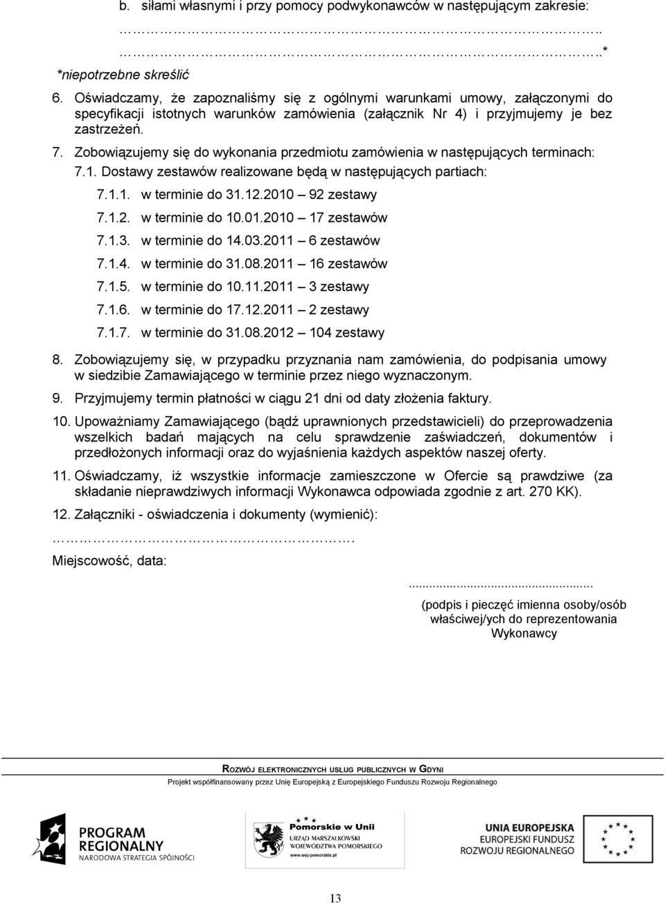 Zobowiązujemy się do wykonania przedmiotu zamówienia w następujących terminach: 7.1. Dostawy zestawów realizowane będą w następujących partiach: 7.1.1. w terminie do 31.12.2010 92 zestawy 7.1.2. w terminie do 10.