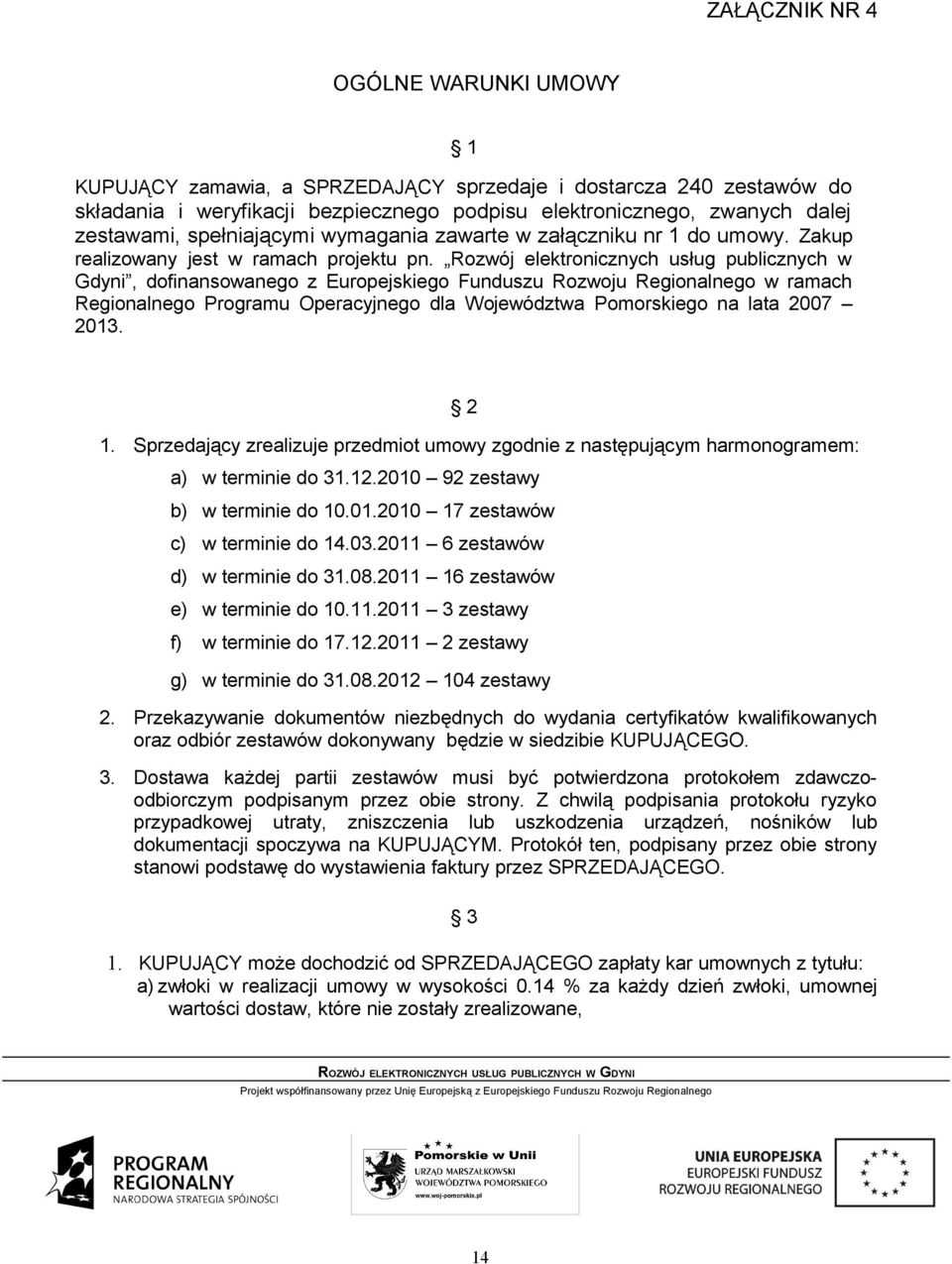 Rozwój elektronicznych usług publicznych w Gdyni, dofinansowanego z Europejskiego Funduszu Rozwoju Regionalnego w ramach Regionalnego Programu Operacyjnego dla Województwa Pomorskiego na lata 2007