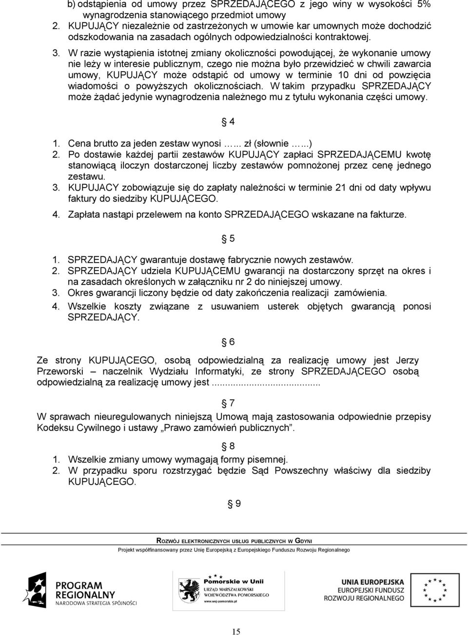 W razie wystąpienia istotnej zmiany okoliczności powodującej, że wykonanie umowy nie leży w interesie publicznym, czego nie można było przewidzieć w chwili zawarcia umowy, KUPUJĄCY może odstąpić od