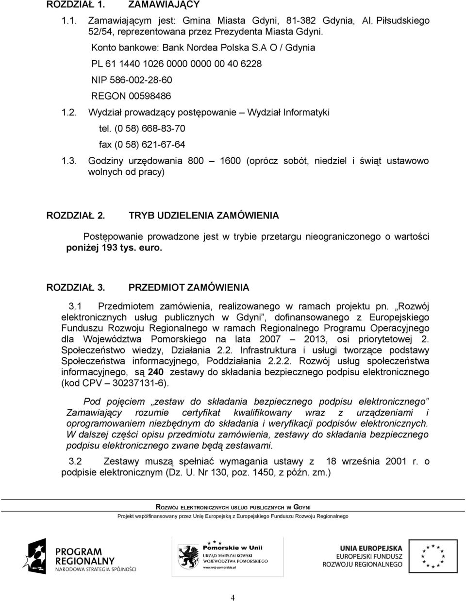 70 fax (0 58) 621-67-64 1.3. Godziny urzędowania 800 1600 (oprócz sobót, niedziel i świąt ustawowo wolnych od pracy) ROZDZIAŁ 2.