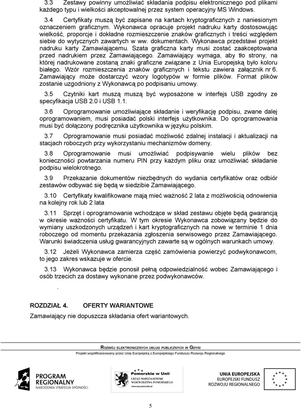 Wykonawca opracuje projekt nadruku karty dostosowując wielkość, proporcje i dokładne rozmieszczenie znaków graficznych i treści względem siebie do wytycznych zawartych w ww. dokumentach.