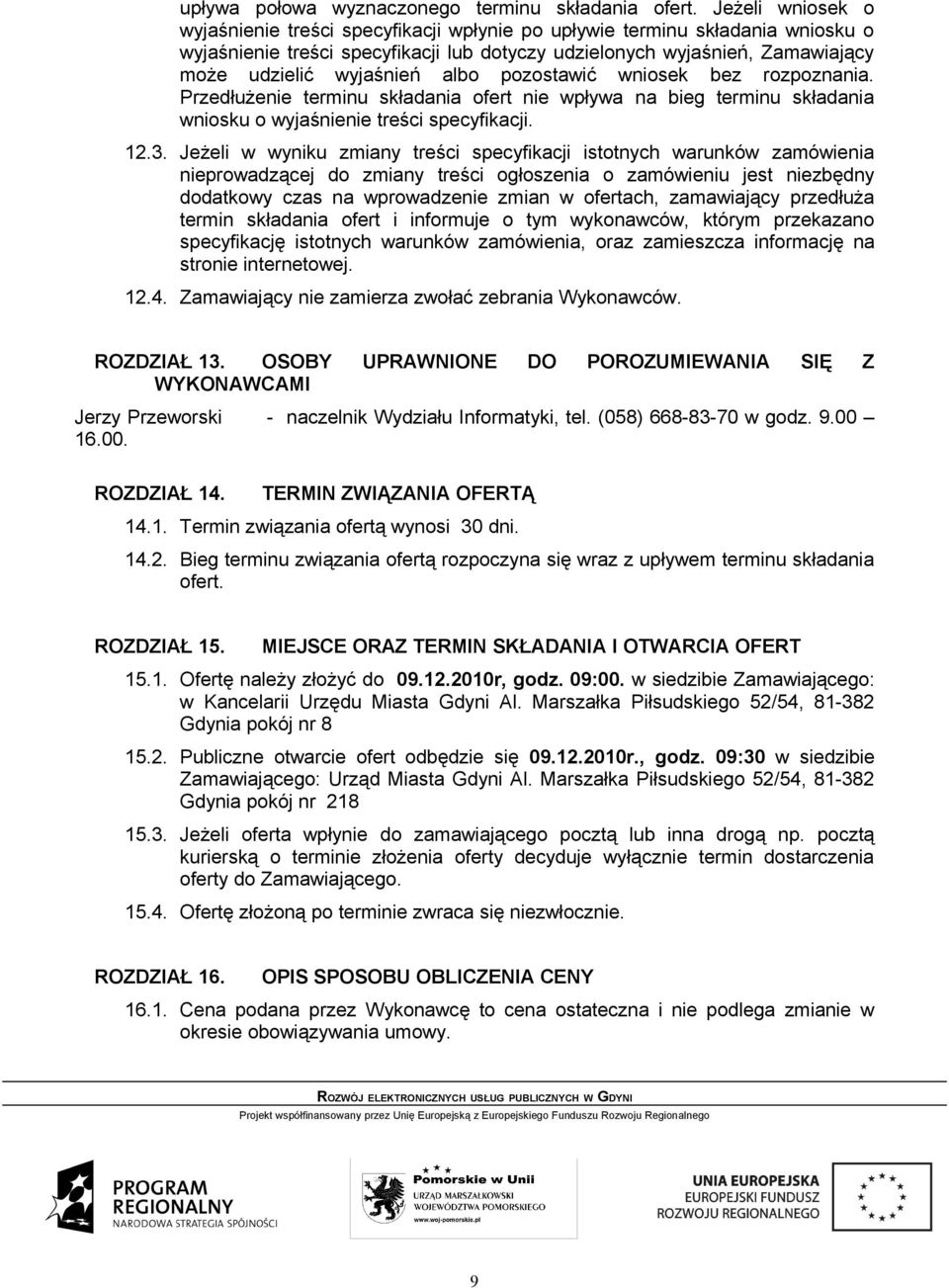 albo pozostawić wniosek bez rozpoznania. Przedłużenie terminu składania ofert nie wpływa na bieg terminu składania wniosku o wyjaśnienie treści specyfikacji. 12.3.