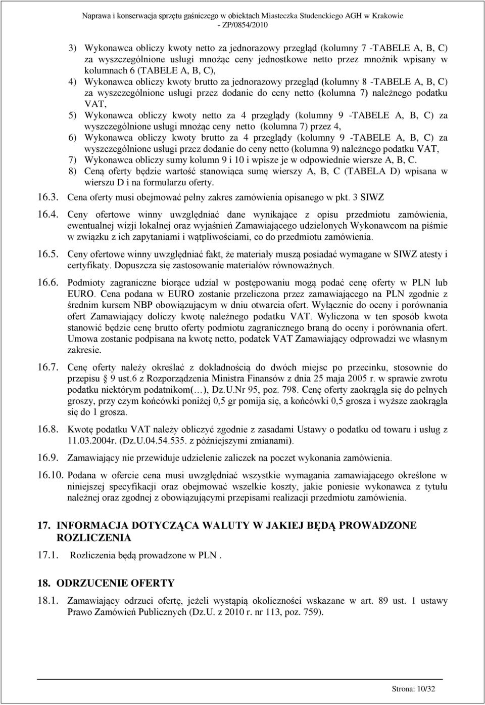 netto za 4 przeglądy (kolumny 9 -TABELE A, B, C) za wyszczególnione usługi mnożąc ceny netto (kolumna 7) przez 4, 6) Wykonawca obliczy kwoty brutto za 4 przeglądy (kolumny 9 -TABELE A, B, C) za