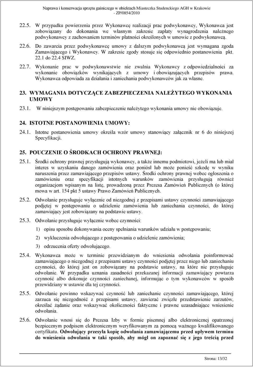 W zakresie zgody stosuje się odpowiednio postanowienia pkt. 22.1 do 22.4 SIWZ. 22.7.