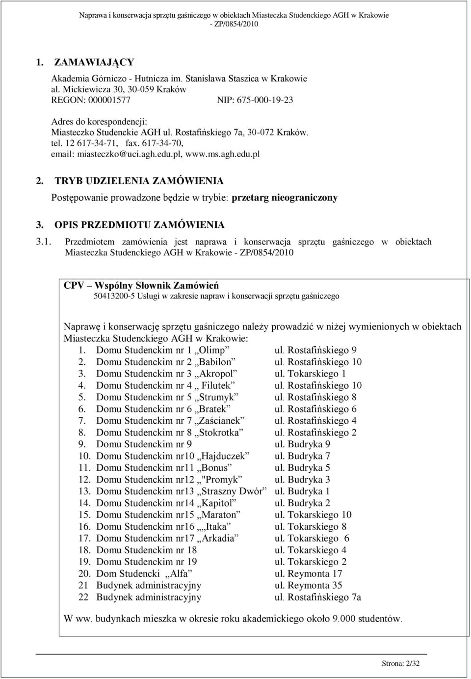 617-34-70, email: miasteczko@uci.agh.edu.pl, www.ms.agh.edu.pl 2. TRYB UDZIELENIA ZAMÓWIENIA Postępowanie prowadzone będzie w trybie: przetarg nieograniczony 3. OPIS PRZEDMIOTU ZAMÓWIENIA 3.1.