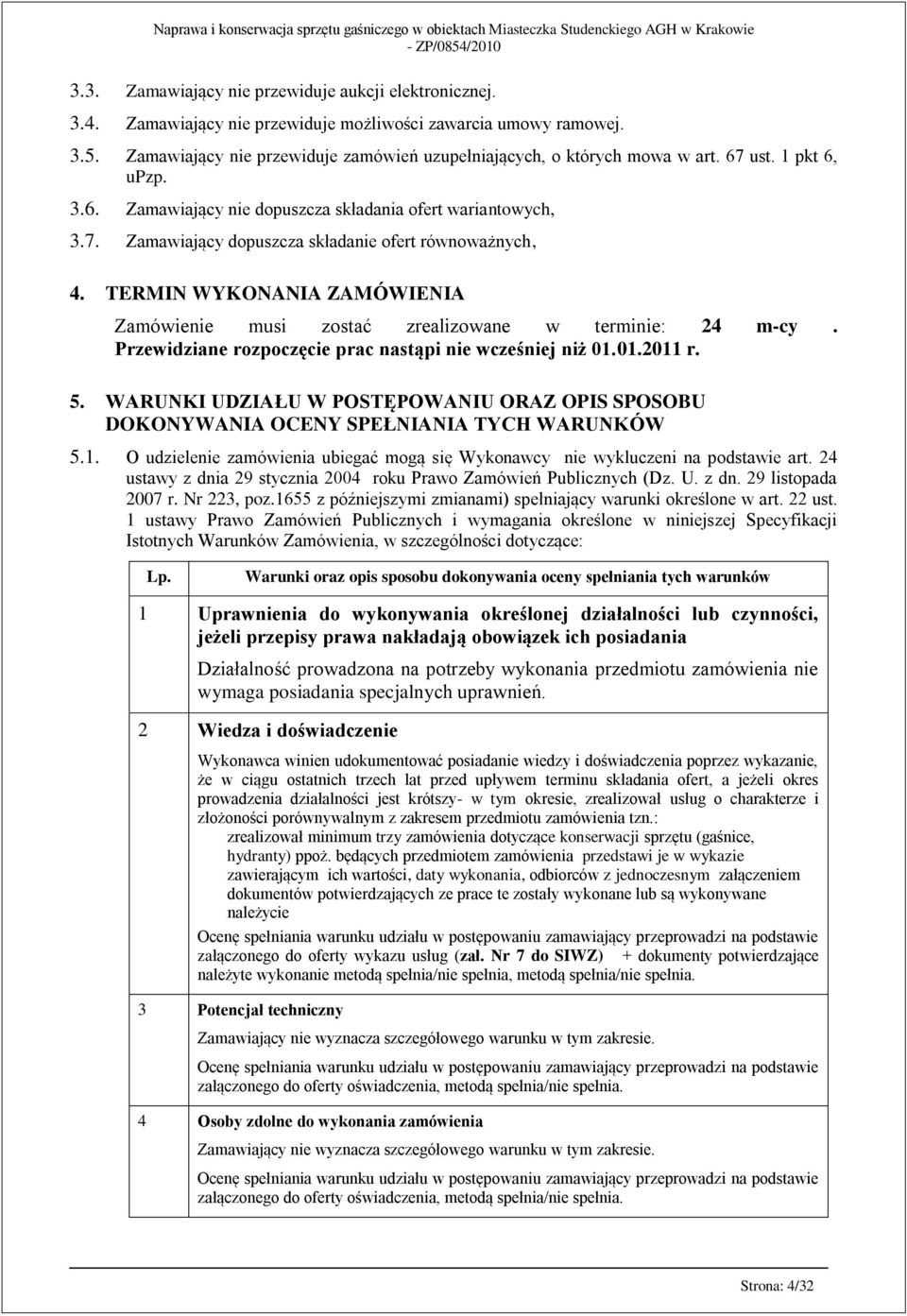 TERMIN WYKONANIA ZAMÓWIENIA Zamówienie musi zostać zrealizowane w terminie: 24 m-cy. Przewidziane rozpoczęcie prac nastąpi nie wcześniej niż 01.01.2011 r. 5.