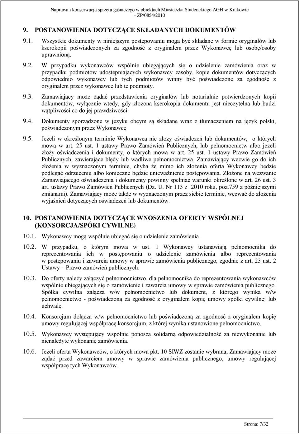 W przypadku wykonawców wspólnie ubiegających się o udzielenie zamówienia oraz w przypadku podmiotów udostępniających wykonawcy zasoby, kopie dokumentów dotyczących odpowiednio wykonawcy lub tych