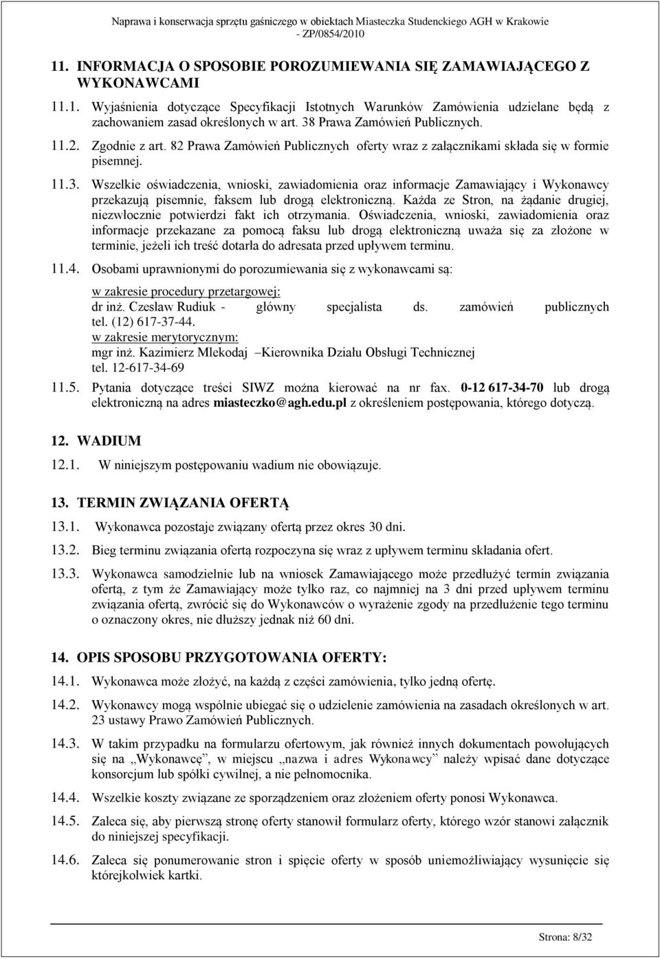 Każda ze Stron, na żądanie drugiej, niezwłocznie potwierdzi fakt ich otrzymania.