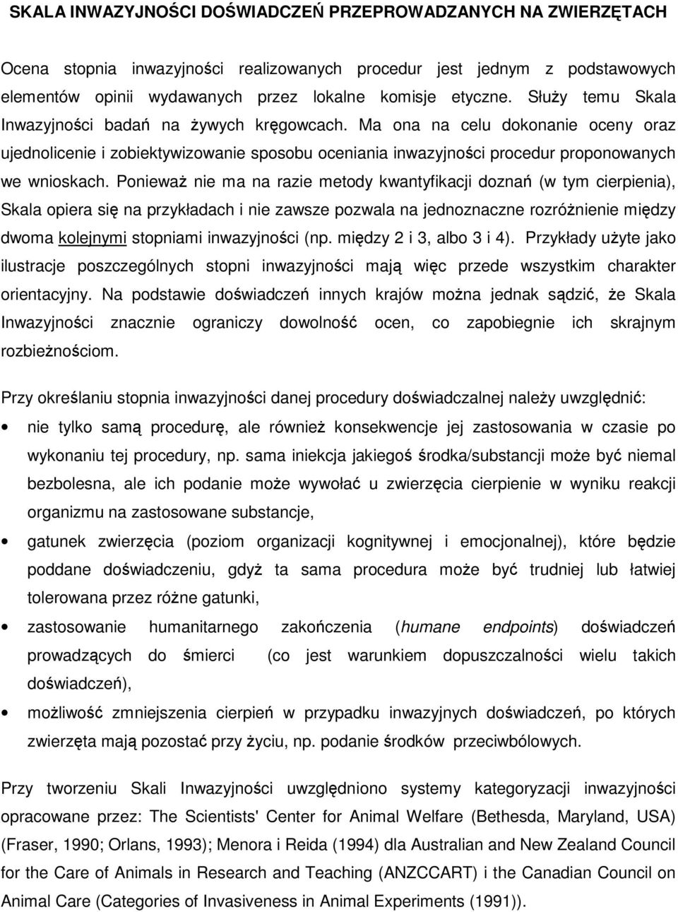 Poniewa nie ma na razie metody kwantyfikacji dozna (w tym cierpienia), Skala opiera si na przykładach i nie zawsze pozwala na jednoznaczne rozrónienie midzy dwoma kolejnymi stopniami inwazyjnoci (np.