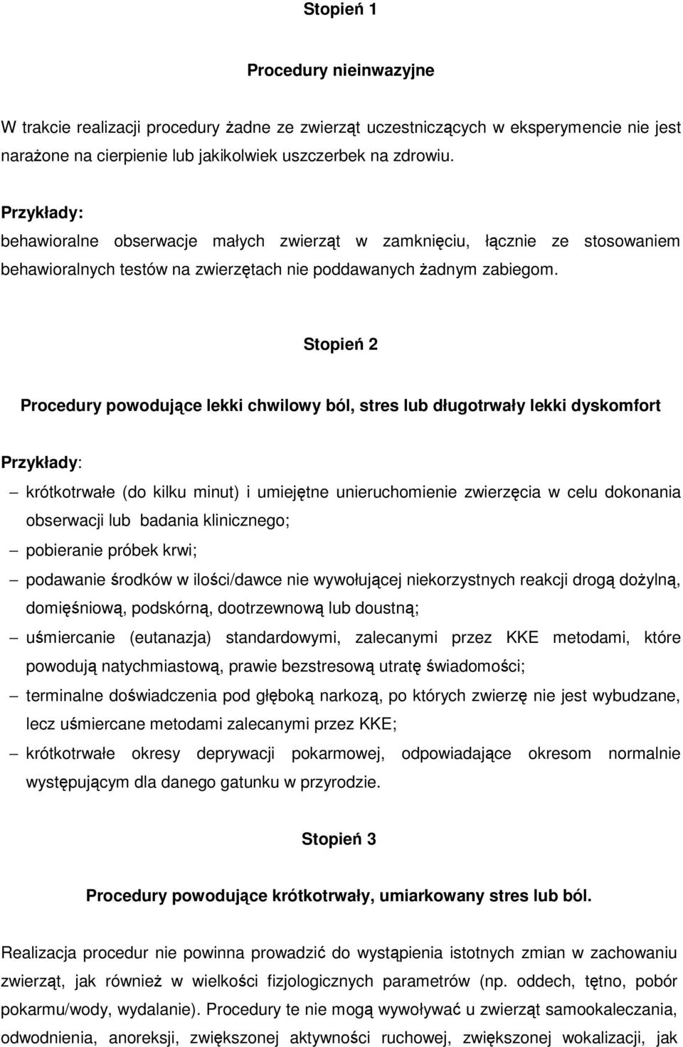 Stopie 2 Procedury powodujce lekki chwilowy ból, stres lub długotrwały lekki dyskomfort krótkotrwałe (do kilku minut) i umiejtne unieruchomienie zwierzcia w celu dokonania obserwacji lub badania